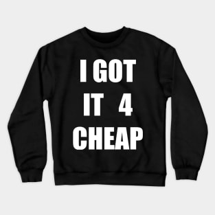 I Got it 4 Cheap Crewneck Sweatshirt